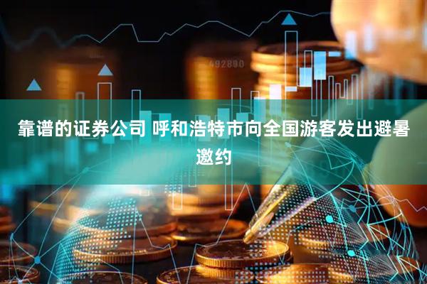 靠谱的证券公司 呼和浩特市向全国游客发出避暑邀约